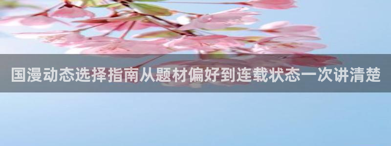 樱花日语生活用语：国漫动态选择指南从题材偏好到连载状态一次讲清楚