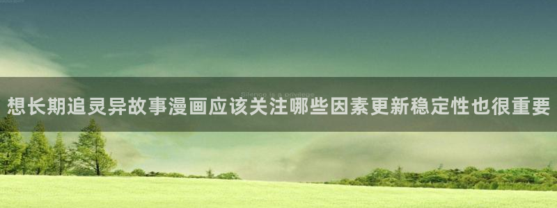 樱花日语手机学习:想长期追灵异故事漫画应该关注哪些因素更新稳定性也很重要