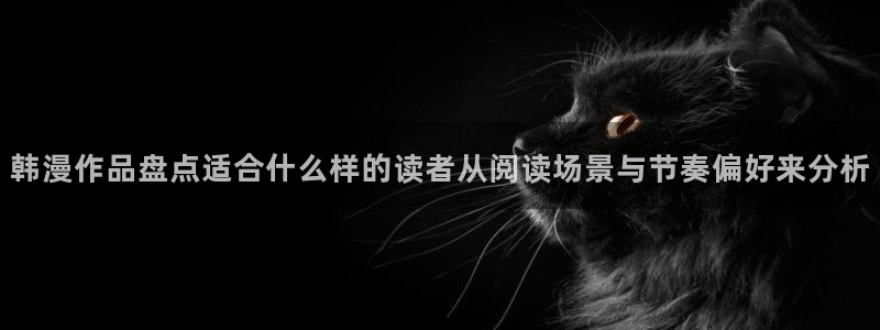 樱花日语汉字:韩漫作品盘点适合什么样的读者从阅读场景与节奏偏好来分析