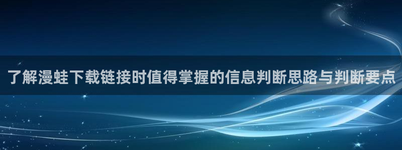 樱花日语N2语法:了解漫蛙下载链接时值得掌握的信息判断思路与判断要点