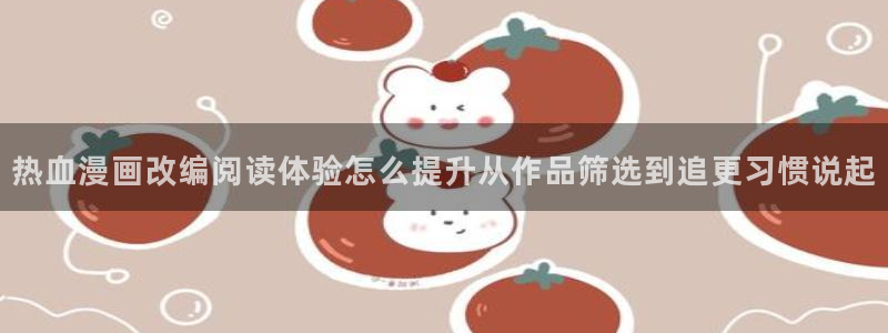 樱花日语网络学习：热血漫画改编阅读体验怎么提升从作品筛选到追更习惯说起